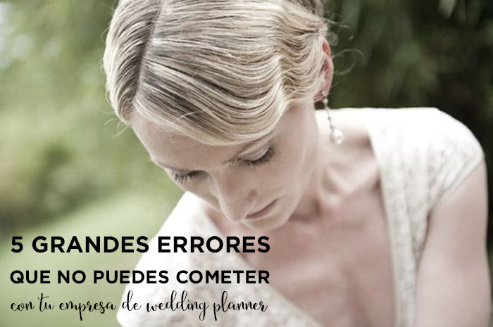 5 grandes errores que no puedes cometer con tu empresa de wedding planner